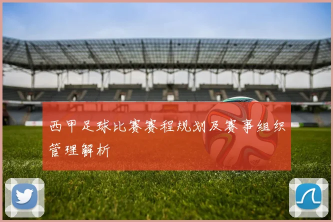 西甲足球比赛赛程规划及赛事组织管理解析
